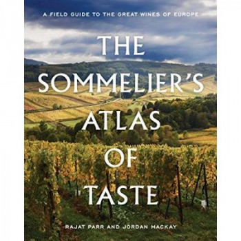 The Sommelier’s Atlas of Taste, A Field Guide to the Great Wines of Europe - Beaujolais’s New Generation - Rajat Parr & Jordan Mackay