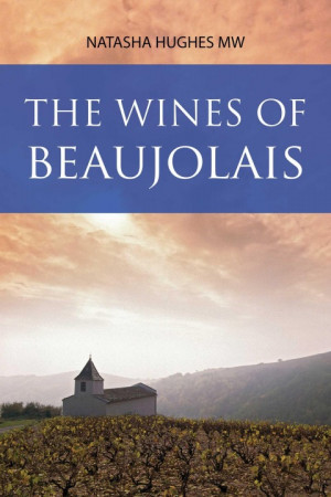 The Wines of Beaujolais, by Natasha Hughs MW